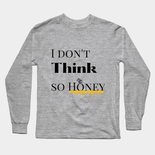 I dont think so Honey Long Sleeve T-Shirt by mindfully Integrative 